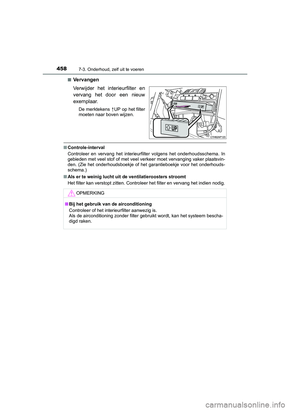 TOYOTA AURIS 2018 Instructieboekje (in Dutch) 4587-3. Onderhoud, zelf uit te voeren
UK AURIS_HV_HB_EE (OM12M49E)■
Vervangen
Verwijder het interieurfilter en
vervang het door een nieuw
exemplaar.
De merktekens
UP op het filter
moeten TOYOTA AURIS 2018 Instructieboekje (in Dutch) 4587-3. Onderhoud, zelf uit te voeren
UK AURIS_HV_HB_EE (OM12M49E)■
Vervangen
Verwijder het interieurfilter en
vervang het door een nieuw
exemplaar.
De merktekens
UP op het filter
moeten