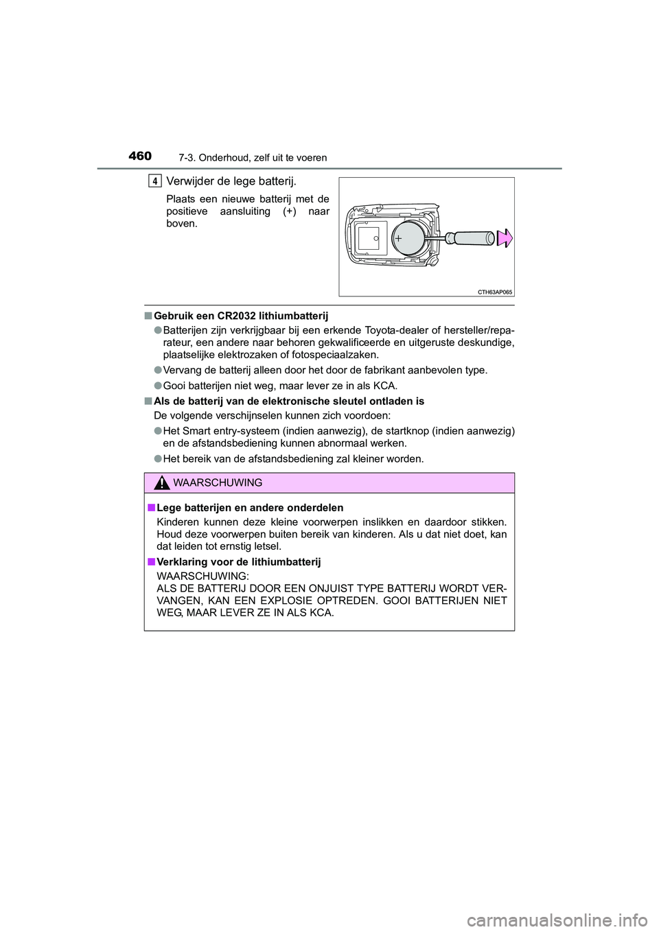TOYOTA AURIS 2018 Instructieboekje (in Dutch) 4607-3. Onderhoud, zelf uit te voeren
UK AURIS_HV_HB_EE (OM12M49E)
Verwijder de lege batterij.
Plaats een nieuwe batterij met de
positieve aansluiting (+) naar
boven.
■Gebruik een CR2032 lit TOYOTA AURIS 2018 Instructieboekje (in Dutch) 4607-3. Onderhoud, zelf uit te voeren
UK AURIS_HV_HB_EE (OM12M49E)
Verwijder de lege batterij.
Plaats een nieuwe batterij met de
positieve aansluiting (+) naar
boven.
■Gebruik een CR2032 lit