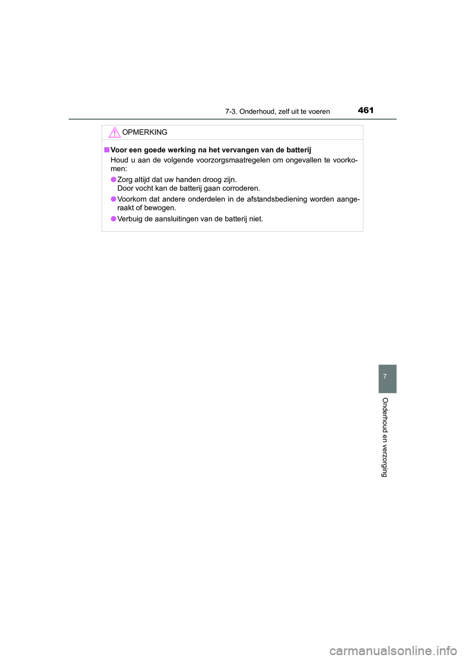 TOYOTA AURIS 2018  Instructieboekje (in Dutch) 4617-3. Onderhoud, zelf uit te voeren
UK AURIS_HV_HB_EE (OM12M49E)
7
Onderhoud en verzorging
OPMERKING
■Voor een goede werking na  het vervangen van de batterij
Houd  u  aan  de  volgende  voorzorgs