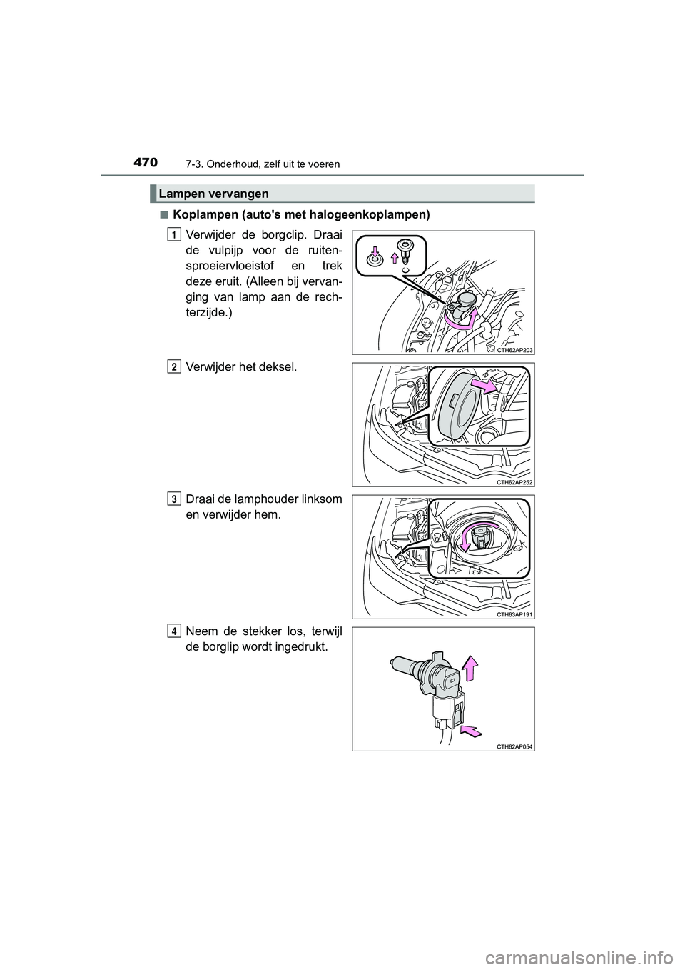 TOYOTA AURIS 2018  Instructieboekje (in Dutch) 4707-3. Onderhoud, zelf uit te voeren
UK AURIS_HV_HB_EE (OM12M49E)■
Koplampen (auto's me
t halogeenkoplampen)
Verwijder  de  borgclip.  Draai
de  vulpijp  voor  de  ruiten-
sproeiervloeistof  en