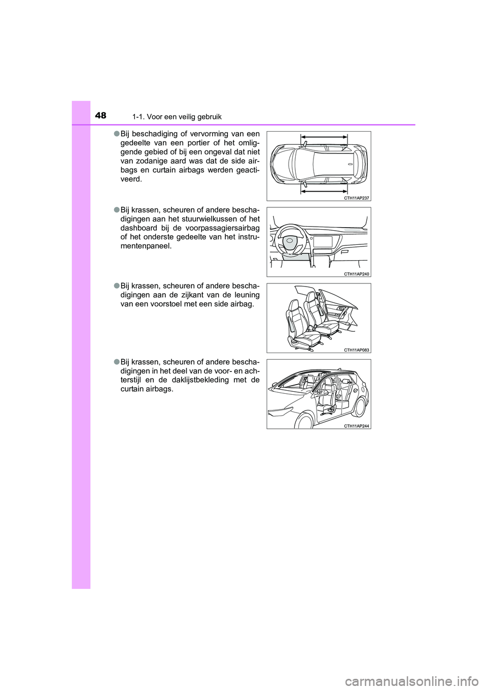 TOYOTA AURIS 2018 Instructieboekje (in Dutch) 481-1. Voor een veilig gebruik
UK AURIS_HV_HB_EE (OM12M49E)●
Bij beschadiging of vervorming van een
gedeelte van een portier of het omlig-
gende gebied of bij een ongeval dat niet
van zo TOYOTA AURIS 2018 Instructieboekje (in Dutch) 481-1. Voor een veilig gebruik
UK AURIS_HV_HB_EE (OM12M49E)●
Bij beschadiging of vervorming van een
gedeelte van een portier of het omlig-
gende gebied of bij een ongeval dat niet
van zo