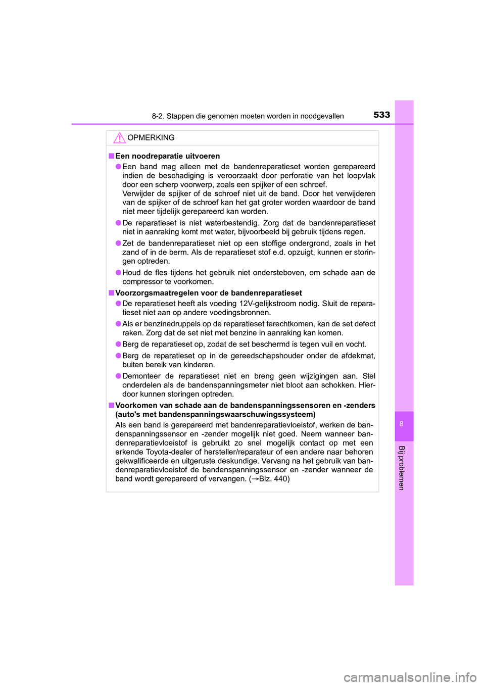TOYOTA AURIS 2018 Instructieboekje (in Dutch) 5338-2. Stappen die genomen moeten worden in noodgevallen
UK AURIS_HV_HB_EE (OM12M49E)
8
Bij problemen
OPMERKING
■Een noodreparatie uitvoeren
● Een band mag alleen met de bandenreparatieset TOYOTA AURIS 2018 Instructieboekje (in Dutch) 5338-2. Stappen die genomen moeten worden in noodgevallen
UK AURIS_HV_HB_EE (OM12M49E)
8
Bij problemen
OPMERKING
■Een noodreparatie uitvoeren
● Een band mag alleen met de bandenreparatieset