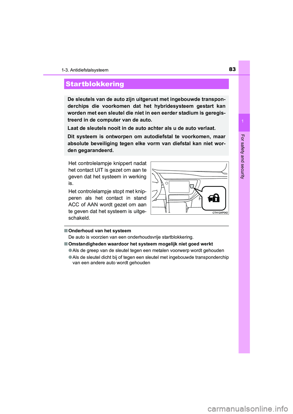 TOYOTA AURIS 2018 Instructieboekje (in Dutch) 83
1
For safety and security
UK AURIS_HV_HB_EE (OM12M49E)
1-3. Antidiefstalsysteem
Het controlelampje knippert nadat
het contact UIT is gezet om aan te
geven dat het systeem in werking
is.
Het TOYOTA AURIS 2018 Instructieboekje (in Dutch) 83
1
For safety and security
UK AURIS_HV_HB_EE (OM12M49E)
1-3. Antidiefstalsysteem
Het controlelampje knippert nadat
het contact UIT is gezet om aan te
geven dat het systeem in werking
is.
Het
