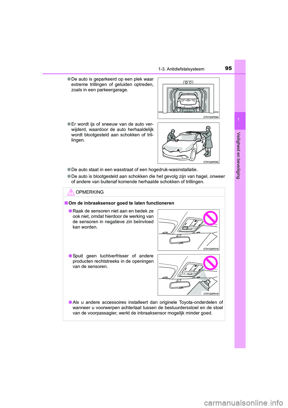 TOYOTA AURIS 2018  Instructieboekje (in Dutch) 951-3. Antidiefstalsysteem
1
Veiligheid en beveiliging
UK AURIS_HV_HB_EE (OM12M49E)●
De auto staat in een wasstraat of een hogedruk-wasinstallatie.
● De auto is blootgesteld aan schokken die het g