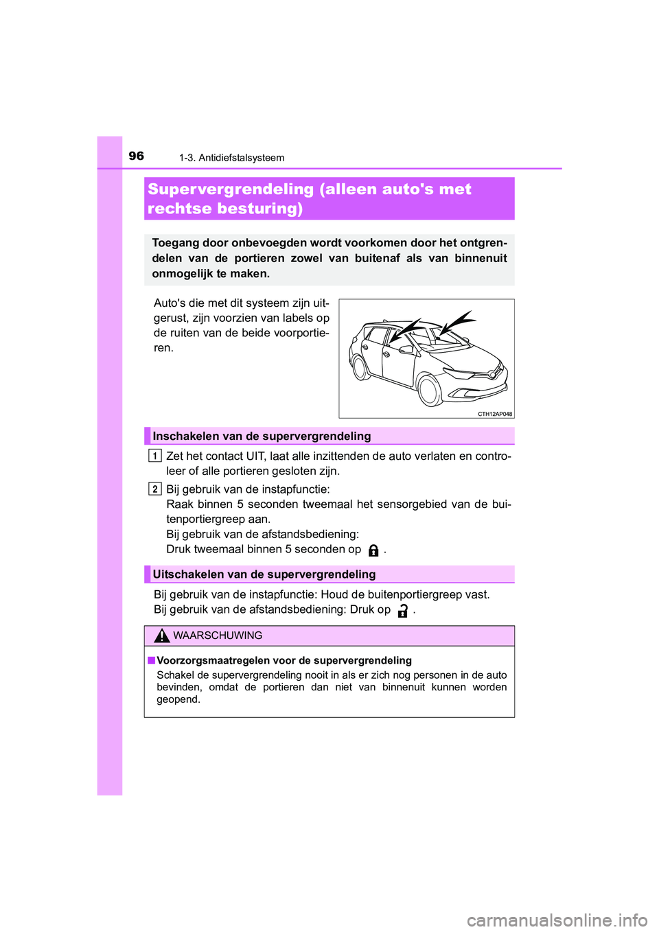 TOYOTA AURIS 2018  Instructieboekje (in Dutch) 961-3. Antidiefstalsysteem
UK AURIS_HV_HB_EE (OM12M49E)
Auto's die met dit systeem zijn uit-
gerust, zijn voorzien van labels op
de ruiten van de beide voorportie-
ren.Zet het contact UIT, laat al
