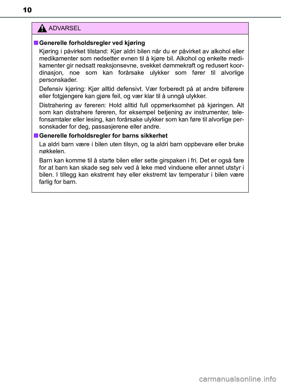 TOYOTA AURIS 2018 Instruksjoner for bruk (in Norwegian) 10
UK AURIS_HB_EE (OM12F19NO)
ADVARSEL
nGenerelle forholdsregler ved kjøring
Kjøring i påvirket tilstand: Kjør aldri bi len når du er påvirket av alkohol eller
medikamenter som nedsetter evnen TOYOTA AURIS 2018 Instruksjoner for bruk (in Norwegian) 10
UK AURIS_HB_EE (OM12F19NO)
ADVARSEL
nGenerelle forholdsregler ved kjøring
Kjøring i påvirket tilstand: Kjør aldri bi len når du er påvirket av alkohol eller
medikamenter som nedsetter evnen