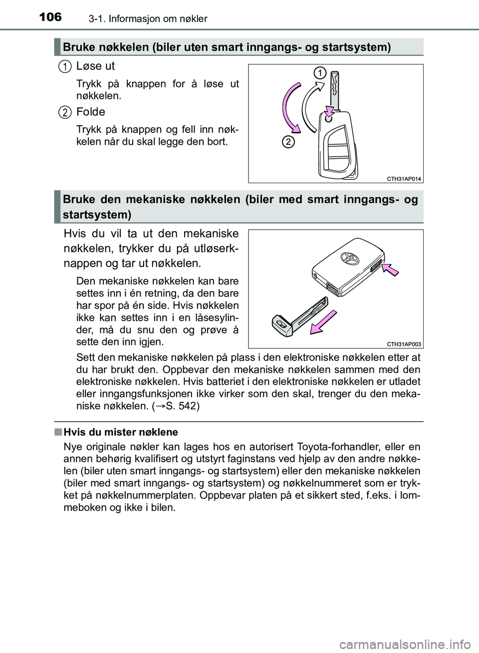 TOYOTA AURIS 2018 Instruksjoner for bruk (in Norwegian) 1063-1. Informasjon om nøkler
UK AURIS_HB_EE (OM12F19NO)
Løse ut
Trykk på knappen for å løse ut
nøkkelen.
Folde
Trykk på knappen og fell inn nøk-
kelen når du skal legge den bort.
Hvis du vi TOYOTA AURIS 2018 Instruksjoner for bruk (in Norwegian) 1063-1. Informasjon om nøkler
UK AURIS_HB_EE (OM12F19NO)
Løse ut
Trykk på knappen for å løse ut
nøkkelen.
Folde
Trykk på knappen og fell inn nøk-
kelen når du skal legge den bort.
Hvis du vi
