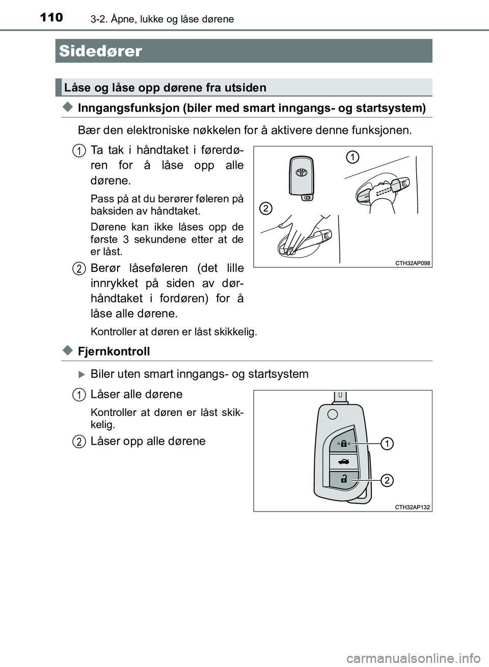 TOYOTA AURIS 2018 Instruksjoner for bruk (in Norwegian) 110
UK AURIS_HB_EE (OM12F19NO)
3-2. Åpne, lukke og låse dørene
uInngangsfunksjon (biler med smart inngangs- og startsystem)
Bær den elektroniske nøkkelen for å aktivere denne funksjonen. Ta tak TOYOTA AURIS 2018 Instruksjoner for bruk (in Norwegian) 110
UK AURIS_HB_EE (OM12F19NO)
3-2. Åpne, lukke og låse dørene
uInngangsfunksjon (biler med smart inngangs- og startsystem)
Bær den elektroniske nøkkelen for å aktivere denne funksjonen. Ta tak