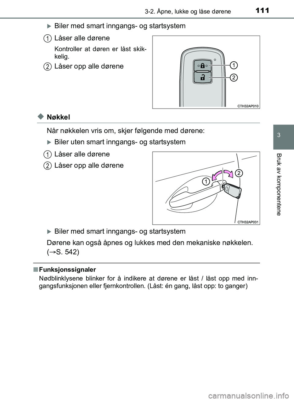 TOYOTA AURIS 2018 Instruksjoner for bruk (in Norwegian) 1113-2. Åpne, lukke og låse dørene
UK AURIS_HB_EE (OM12F19NO)
3
Bruk av komponentene
Biler med smart inngangs- og startsystem
Låser alle dørene
Kontroller at døren er låst skik-
kelig.
Lås TOYOTA AURIS 2018 Instruksjoner for bruk (in Norwegian) 1113-2. Åpne, lukke og låse dørene
UK AURIS_HB_EE (OM12F19NO)
3
Bruk av komponentene
Biler med smart inngangs- og startsystem
Låser alle dørene
Kontroller at døren er låst skik-
kelig.
Lås