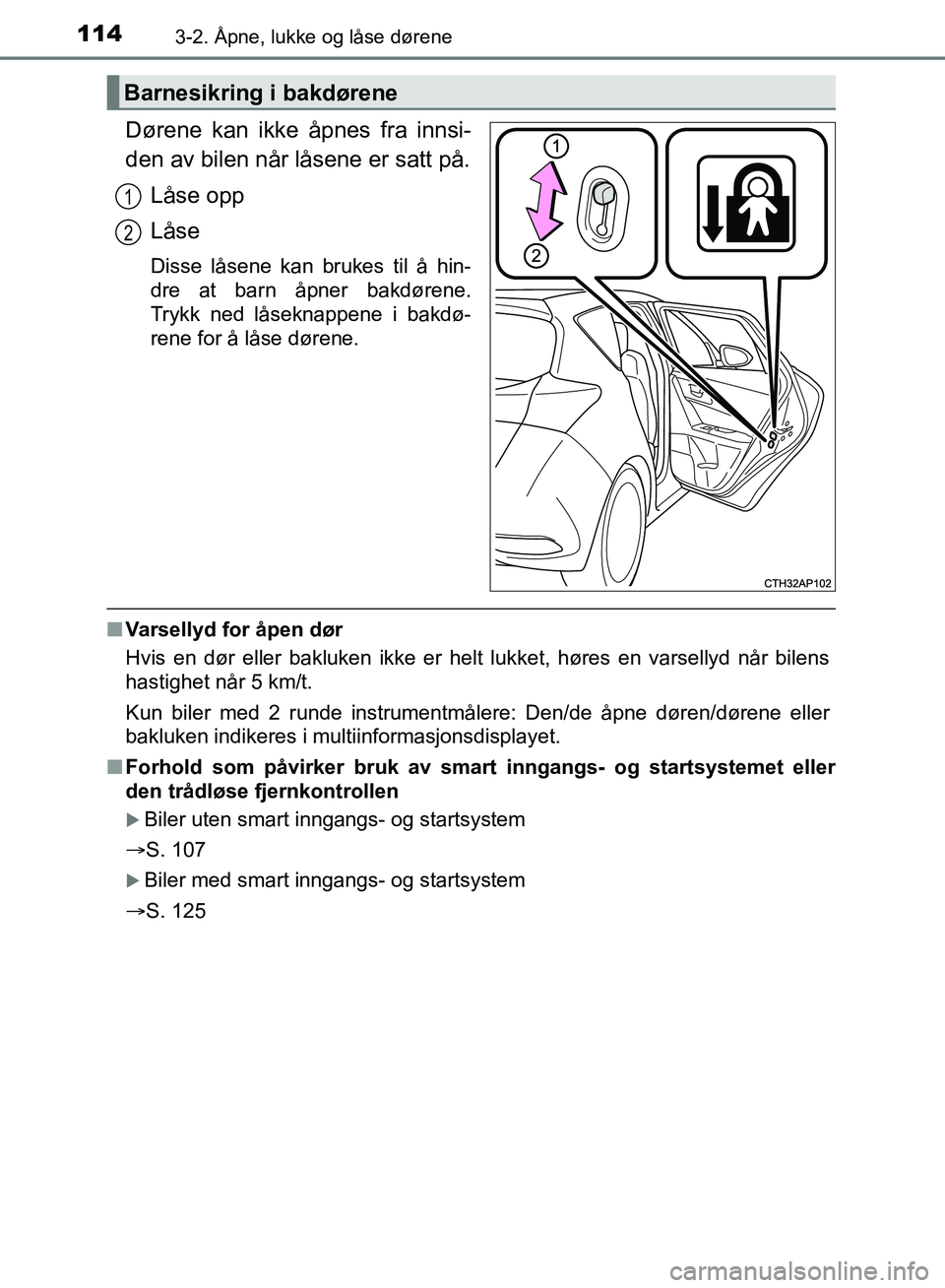 TOYOTA AURIS 2018 Instruksjoner for bruk (in Norwegian) 1143-2. Åpne, lukke og låse dørene
UK AURIS_HB_EE (OM12F19NO)
Dørene kan ikke åpnes fra innsi-
den av bilen når låsene er satt på.Låse opp
Låse
Disse låsene kan brukes til å hin-
dre at b TOYOTA AURIS 2018 Instruksjoner for bruk (in Norwegian) 1143-2. Åpne, lukke og låse dørene
UK AURIS_HB_EE (OM12F19NO)
Dørene kan ikke åpnes fra innsi-
den av bilen når låsene er satt på.Låse opp
Låse
Disse låsene kan brukes til å hin-
dre at b
