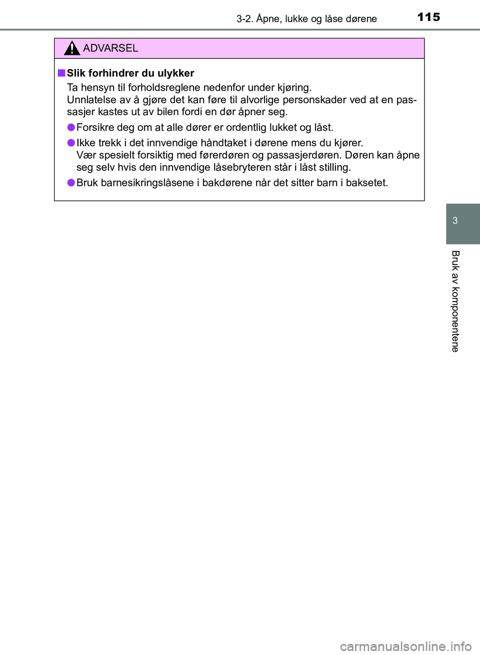 TOYOTA AURIS 2018 Instruksjoner for bruk (in Norwegian) 1153-2. Åpne, lukke og låse dørene
UK AURIS_HB_EE (OM12F19NO)
3
Bruk av komponentene
ADVARSEL
nSlik forhindrer du ulykker
Ta hensyn til forholdsreglene nedenfor under kjøring.
Unnlatelse av å g TOYOTA AURIS 2018 Instruksjoner for bruk (in Norwegian) 1153-2. Åpne, lukke og låse dørene
UK AURIS_HB_EE (OM12F19NO)
3
Bruk av komponentene
ADVARSEL
nSlik forhindrer du ulykker
Ta hensyn til forholdsreglene nedenfor under kjøring.
Unnlatelse av å g