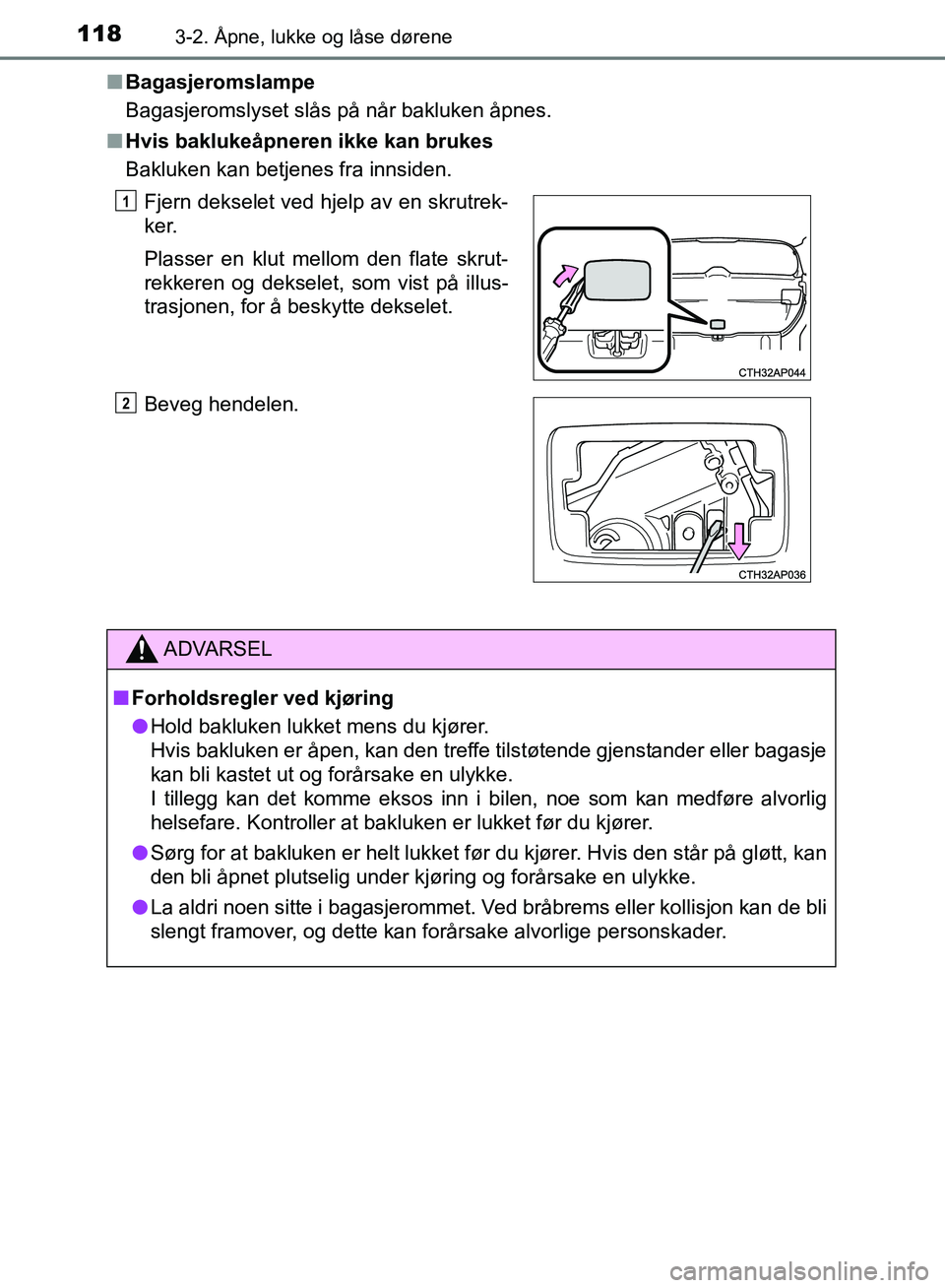 TOYOTA AURIS 2018 Instruksjoner for bruk (in Norwegian) 1183-2. Åpne, lukke og låse dørene
UK AURIS_HB_EE (OM12F19NO)n
Bagasjeromslampe
Bagasjeromslyset slås på når bakluken åpnes.
n Hvis baklukeåpneren ikke kan brukes
Bakluken kan betjenes fra in TOYOTA AURIS 2018 Instruksjoner for bruk (in Norwegian) 1183-2. Åpne, lukke og låse dørene
UK AURIS_HB_EE (OM12F19NO)n
Bagasjeromslampe
Bagasjeromslyset slås på når bakluken åpnes.
n Hvis baklukeåpneren ikke kan brukes
Bakluken kan betjenes fra in