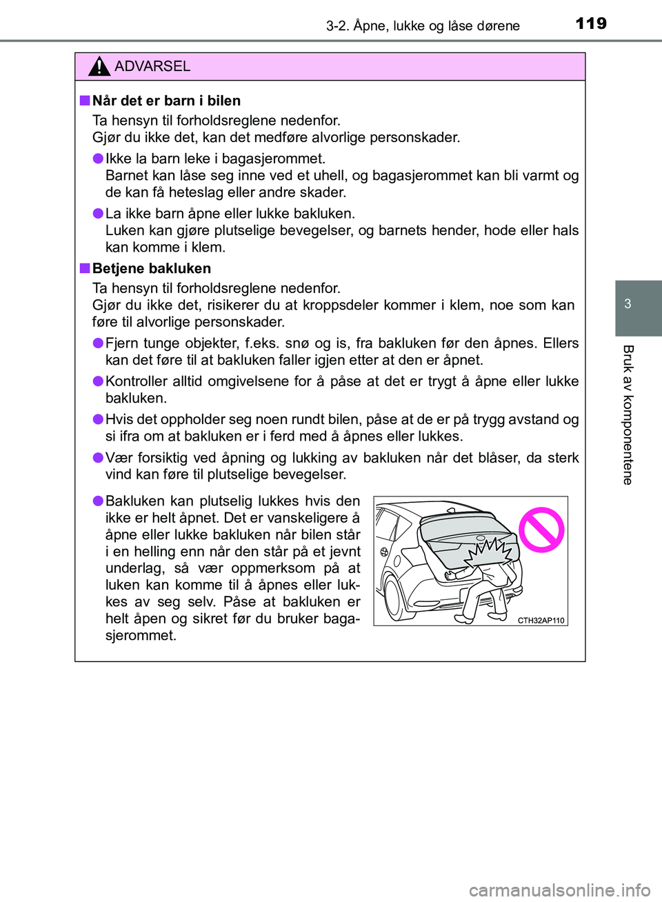 TOYOTA AURIS 2018 Instruksjoner for bruk (in Norwegian) 1193-2. Åpne, lukke og låse dørene
UK AURIS_HB_EE (OM12F19NO)
3
Bruk av komponentene
ADVARSEL
nNår det er barn i bilen
Ta hensyn til forholdsreglene nedenfor.
Gjør du ikke det, kan det medføre TOYOTA AURIS 2018 Instruksjoner for bruk (in Norwegian) 1193-2. Åpne, lukke og låse dørene
UK AURIS_HB_EE (OM12F19NO)
3
Bruk av komponentene
ADVARSEL
nNår det er barn i bilen
Ta hensyn til forholdsreglene nedenfor.
Gjør du ikke det, kan det medføre