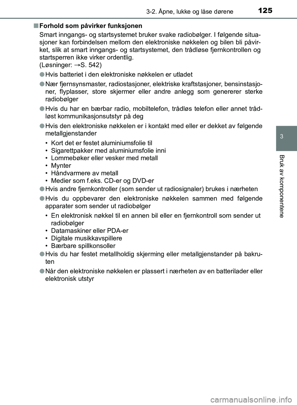 TOYOTA AURIS 2018 Instruksjoner for bruk (in Norwegian) 1253-2. Åpne, lukke og låse dørene
UK AURIS_HB_EE (OM12F19NO)
3
Bruk av komponentene
nForhold som påvirker funksjonen
Smart inngangs- og startsystemet bruker svake radiobølger. I følgende situa TOYOTA AURIS 2018 Instruksjoner for bruk (in Norwegian) 1253-2. Åpne, lukke og låse dørene
UK AURIS_HB_EE (OM12F19NO)
3
Bruk av komponentene
nForhold som påvirker funksjonen
Smart inngangs- og startsystemet bruker svake radiobølger. I følgende situa
