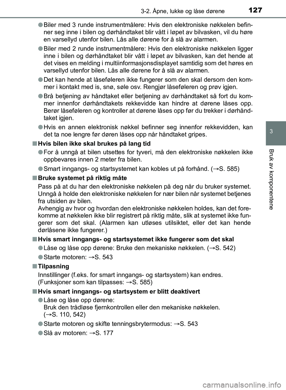 TOYOTA AURIS 2018 Instruksjoner for bruk (in Norwegian) 1273-2. Åpne, lukke og låse dørene
UK AURIS_HB_EE (OM12F19NO)
3
Bruk av komponentene
lBiler med 3 runde instrumentmålere: Hvis den elektroniske nøkkelen befin-
ner seg inne i bilen og dørhåndt TOYOTA AURIS 2018 Instruksjoner for bruk (in Norwegian) 1273-2. Åpne, lukke og låse dørene
UK AURIS_HB_EE (OM12F19NO)
3
Bruk av komponentene
lBiler med 3 runde instrumentmålere: Hvis den elektroniske nøkkelen befin-
ner seg inne i bilen og dørhåndt
