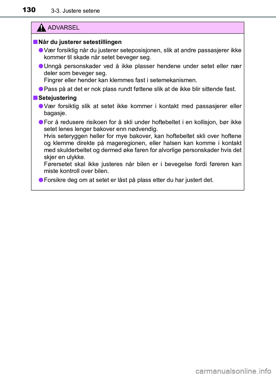 TOYOTA AURIS 2018 Instruksjoner for bruk (in Norwegian) 1303-3. Justere setene
UK AURIS_HB_EE (OM12F19NO)
ADVARSEL
nNår du justerer setestillingen
l Vær forsiktig når du justerer seteposis jonen, slik at andre passasjerer ikke
kommer til skade når set TOYOTA AURIS 2018 Instruksjoner for bruk (in Norwegian) 1303-3. Justere setene
UK AURIS_HB_EE (OM12F19NO)
ADVARSEL
nNår du justerer setestillingen
l Vær forsiktig når du justerer seteposis jonen, slik at andre passasjerer ikke
kommer til skade når set