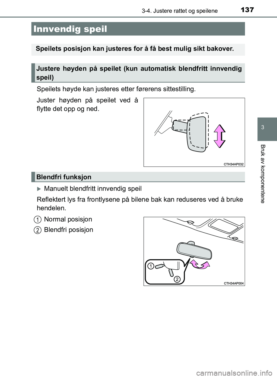 TOYOTA AURIS 2018 Instruksjoner for bruk (in Norwegian) 1373-4. Justere rattet og speilene
UK AURIS_HB_EE (OM12F19NO)
3
Bruk av komponentene
Speilets høyde kan justeres etter førerens sittestilling.
Juster høyden på speilet ved å
flytte det opp og ne TOYOTA AURIS 2018 Instruksjoner for bruk (in Norwegian) 1373-4. Justere rattet og speilene
UK AURIS_HB_EE (OM12F19NO)
3
Bruk av komponentene
Speilets høyde kan justeres etter førerens sittestilling.
Juster høyden på speilet ved å
flytte det opp og ne