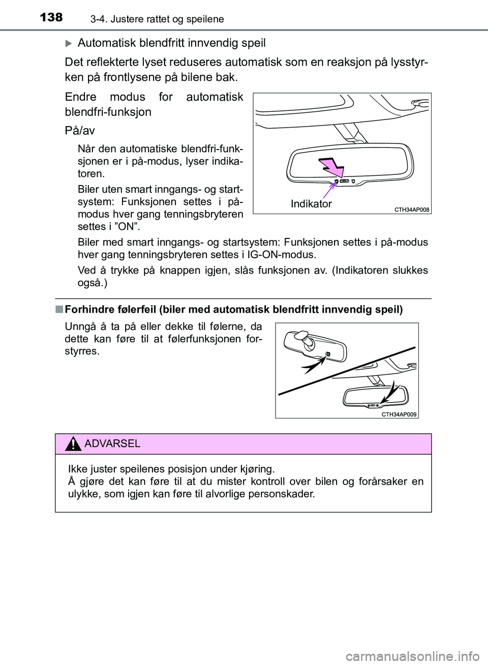 TOYOTA AURIS 2018 Instruksjoner for bruk (in Norwegian) 1383-4. Justere rattet og speilene
UK AURIS_HB_EE (OM12F19NO)
Automatisk blendfritt innvendig speil
Det reflekterte lyset reduseres autom atisk som en reaksjon på lysstyr-
ken på frontlysene på TOYOTA AURIS 2018 Instruksjoner for bruk (in Norwegian) 1383-4. Justere rattet og speilene
UK AURIS_HB_EE (OM12F19NO)
Automatisk blendfritt innvendig speil
Det reflekterte lyset reduseres autom atisk som en reaksjon på lysstyr-
ken på frontlysene på