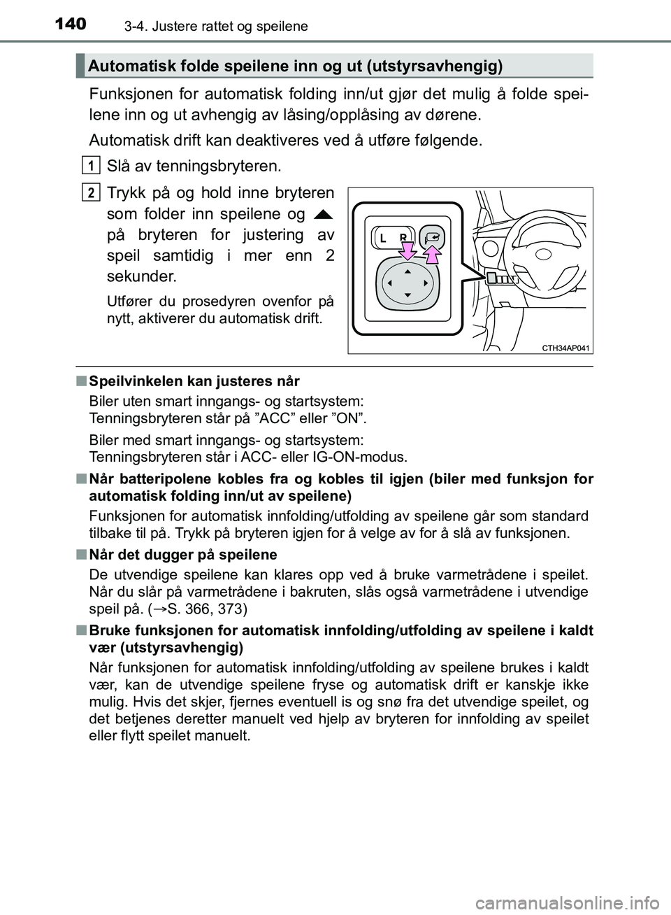 TOYOTA AURIS 2018 Instruksjoner for bruk (in Norwegian) 1403-4. Justere rattet og speilene
UK AURIS_HB_EE (OM12F19NO)
Funksjonen for automatisk folding inn/ut gjør det mulig å folde spei-
lene inn og ut avhengig av låsing/opplåsing av dørene.
Automat TOYOTA AURIS 2018 Instruksjoner for bruk (in Norwegian) 1403-4. Justere rattet og speilene
UK AURIS_HB_EE (OM12F19NO)
Funksjonen for automatisk folding inn/ut gjør det mulig å folde spei-
lene inn og ut avhengig av låsing/opplåsing av dørene.
Automat