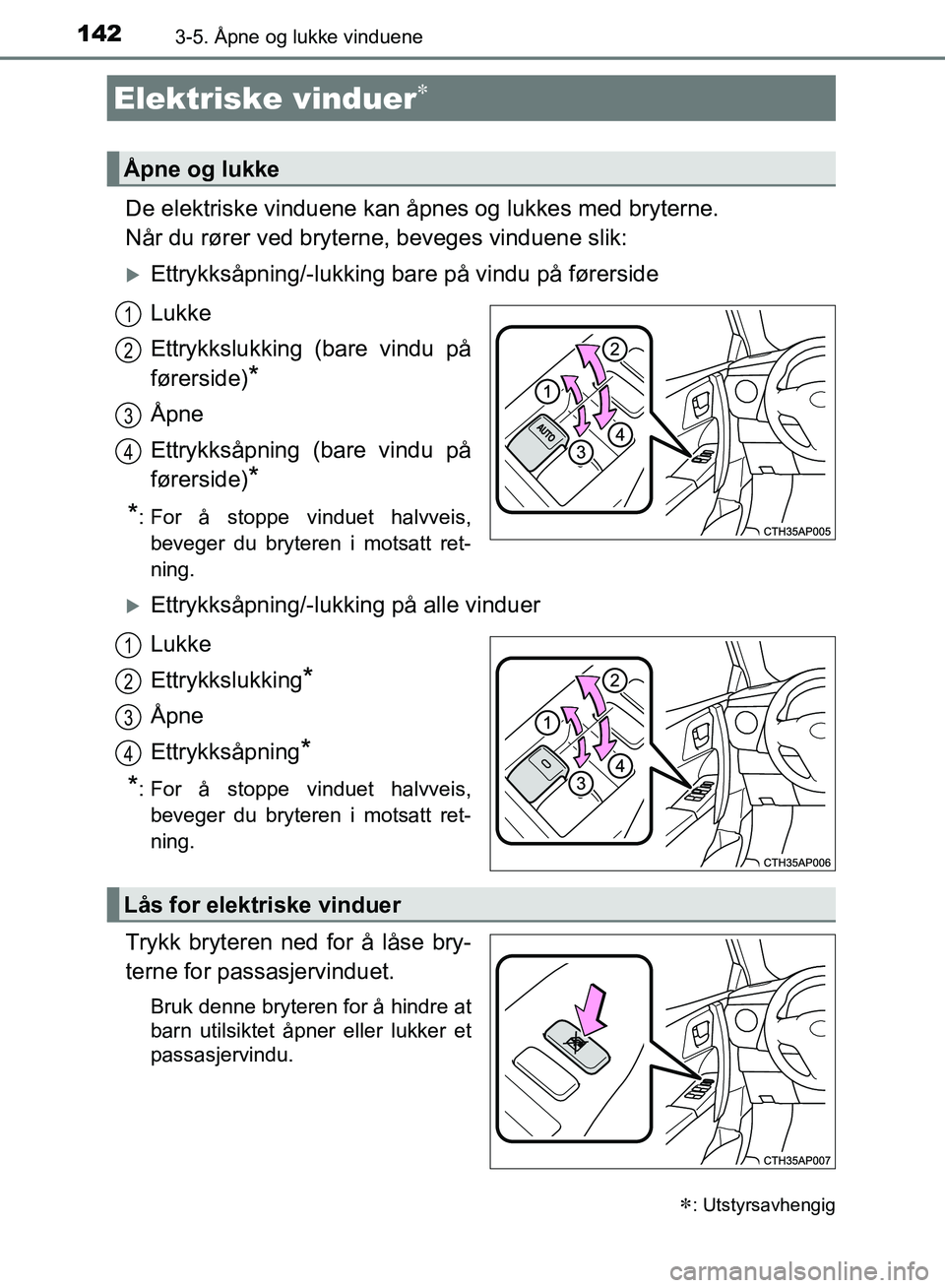 TOYOTA AURIS 2018 Instruksjoner for bruk (in Norwegian) 142
UK AURIS_HB_EE (OM12F19NO)
3-5. Åpne og lukke vinduene
De elektriske vinduene kan åpnes og lukkes med bryterne.
Når du rører ved bryterne, beveges vinduene slik:
Ettrykksåpning/-lukking TOYOTA AURIS 2018 Instruksjoner for bruk (in Norwegian) 142
UK AURIS_HB_EE (OM12F19NO)
3-5. Åpne og lukke vinduene
De elektriske vinduene kan åpnes og lukkes med bryterne.
Når du rører ved bryterne, beveges vinduene slik:
Ettrykksåpning/-lukking