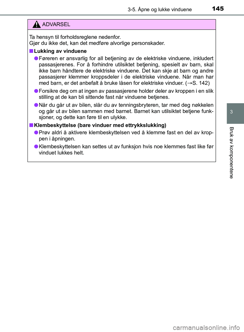 TOYOTA AURIS 2018 Instruksjoner for bruk (in Norwegian) 1453-5. Åpne og lukke vinduene
UK AURIS_HB_EE (OM12F19NO)
3
Bruk av komponentene
ADVARSEL
Ta hensyn til forholdsreglene nedenfor.
Gjør du ikke det, kan det medføre alvorlige personskader.
nLukkin TOYOTA AURIS 2018 Instruksjoner for bruk (in Norwegian) 1453-5. Åpne og lukke vinduene
UK AURIS_HB_EE (OM12F19NO)
3
Bruk av komponentene
ADVARSEL
Ta hensyn til forholdsreglene nedenfor.
Gjør du ikke det, kan det medføre alvorlige personskader.
nLukkin