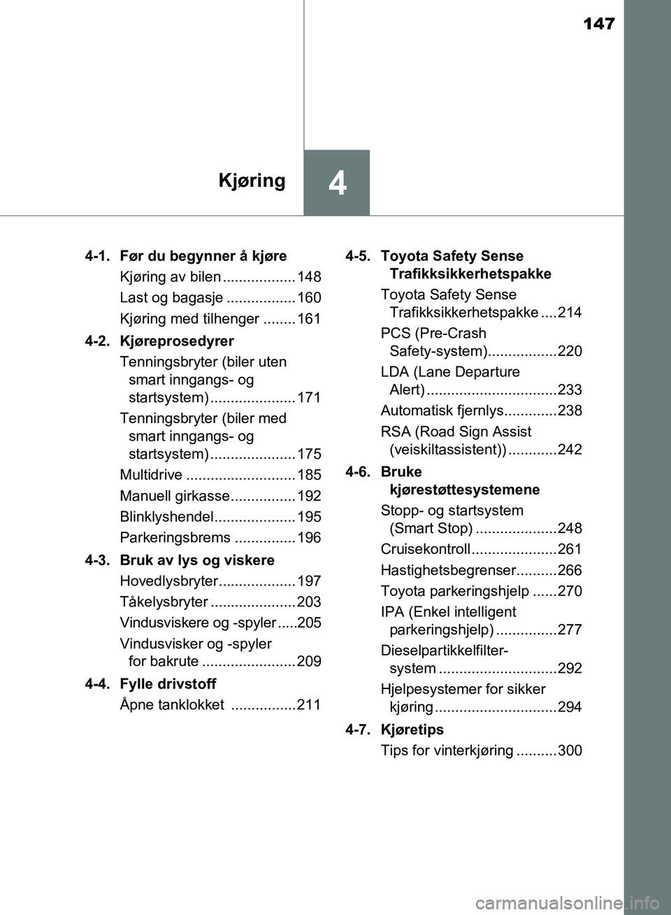 TOYOTA AURIS 2018 Instruksjoner for bruk (in Norwegian) 147
4Kjøring
UK AURIS_HB_EE (OM12F19NO)4-1. Før du begynner å kjøre
Kjøring av bilen .................. 148
Last og bagasje ................. 160
Kjøring med tilhenger ........ 161
4-2. Kjøre TOYOTA AURIS 2018 Instruksjoner for bruk (in Norwegian) 147
4Kjøring
UK AURIS_HB_EE (OM12F19NO)4-1. Før du begynner å kjøre
Kjøring av bilen .................. 148
Last og bagasje ................. 160
Kjøring med tilhenger ........ 161
4-2. Kjøre