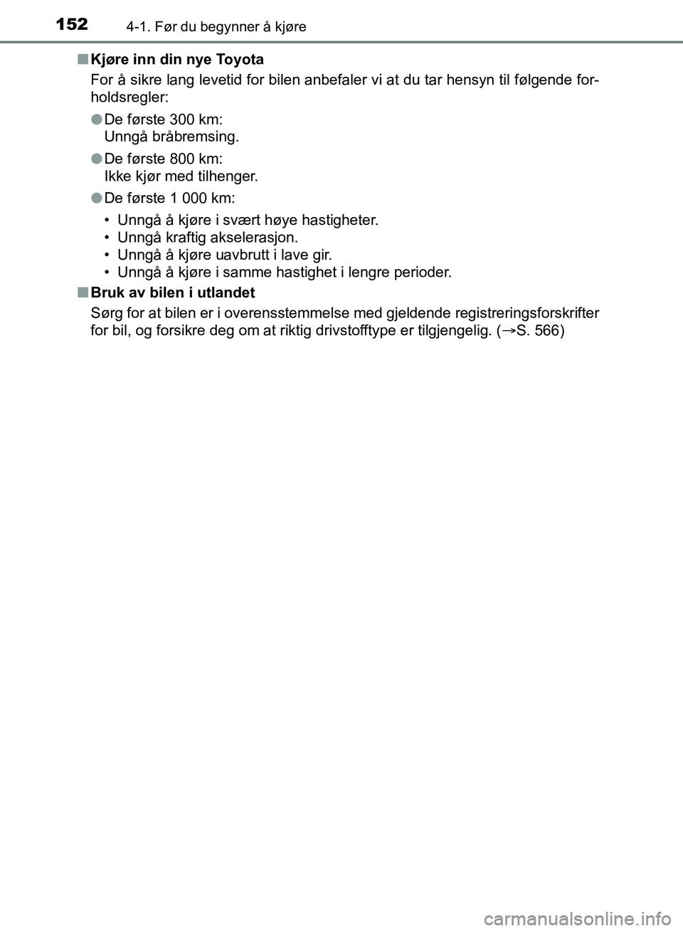 TOYOTA AURIS 2018 Instruksjoner for bruk (in Norwegian) 1524-1. Før du begynner å kjøre
UK AURIS_HB_EE (OM12F19NO)n
Kjøre inn din nye Toyota
For å sikre lang levetid for bilen anbefaler vi at du tar hensyn til følgende for-
holdsregler:
lDe første TOYOTA AURIS 2018 Instruksjoner for bruk (in Norwegian) 1524-1. Før du begynner å kjøre
UK AURIS_HB_EE (OM12F19NO)n
Kjøre inn din nye Toyota
For å sikre lang levetid for bilen anbefaler vi at du tar hensyn til følgende for-
holdsregler:
lDe første
