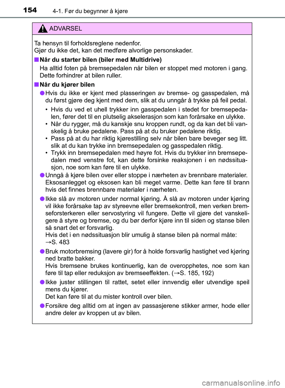 TOYOTA AURIS 2018 Instruksjoner for bruk (in Norwegian) 1544-1. Før du begynner å kjøre
UK AURIS_HB_EE (OM12F19NO)
ADVARSEL
Ta hensyn til forholdsreglene nedenfor.
Gjør du ikke det, kan det medføre alvorlige personskader.
nNår du starter bilen (bil TOYOTA AURIS 2018 Instruksjoner for bruk (in Norwegian) 1544-1. Før du begynner å kjøre
UK AURIS_HB_EE (OM12F19NO)
ADVARSEL
Ta hensyn til forholdsreglene nedenfor.
Gjør du ikke det, kan det medføre alvorlige personskader.
nNår du starter bilen (bil