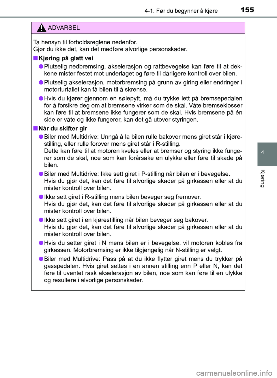 TOYOTA AURIS 2018 Instruksjoner for bruk (in Norwegian) 1554-1. Før du begynner å kjøre
UK AURIS_HB_EE (OM12F19NO)
4
Kjøring
ADVARSEL
Ta hensyn til forholdsreglene nedenfor.
Gjør du ikke det, kan det medføre alvorlige personskader.
nKjøring på gl TOYOTA AURIS 2018 Instruksjoner for bruk (in Norwegian) 1554-1. Før du begynner å kjøre
UK AURIS_HB_EE (OM12F19NO)
4
Kjøring
ADVARSEL
Ta hensyn til forholdsreglene nedenfor.
Gjør du ikke det, kan det medføre alvorlige personskader.
nKjøring på gl