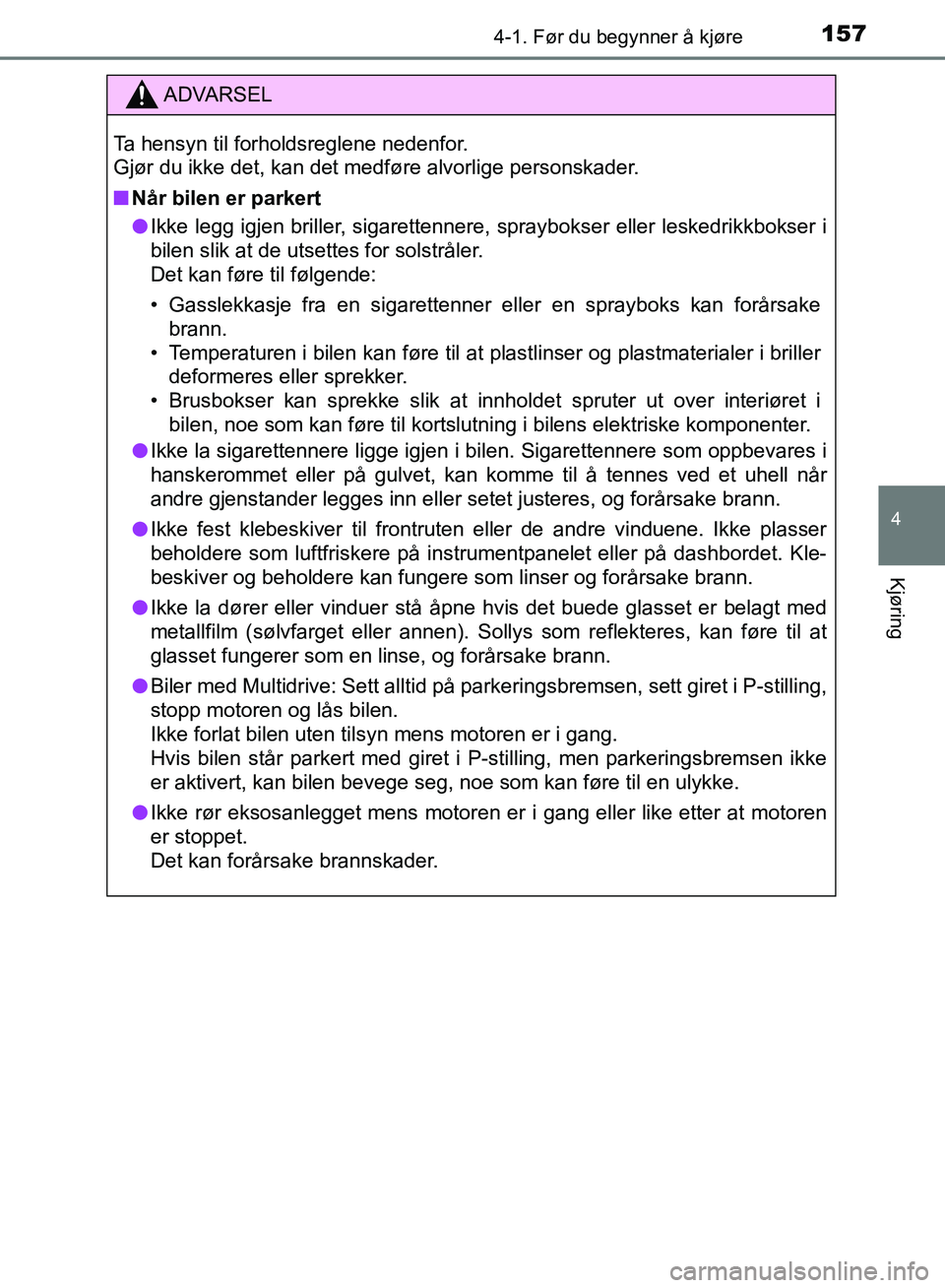 TOYOTA AURIS 2018 Instruksjoner for bruk (in Norwegian) 1574-1. Før du begynner å kjøre
UK AURIS_HB_EE (OM12F19NO)
4
Kjøring
ADVARSEL
Ta hensyn til forholdsreglene nedenfor.
Gjør du ikke det, kan det medføre alvorlige personskader.
nNår bilen er p TOYOTA AURIS 2018 Instruksjoner for bruk (in Norwegian) 1574-1. Før du begynner å kjøre
UK AURIS_HB_EE (OM12F19NO)
4
Kjøring
ADVARSEL
Ta hensyn til forholdsreglene nedenfor.
Gjør du ikke det, kan det medføre alvorlige personskader.
nNår bilen er p