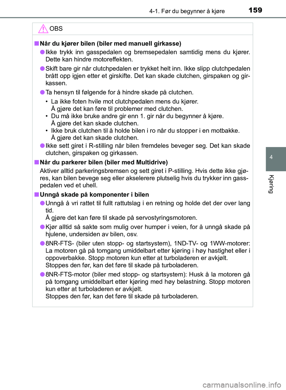 TOYOTA AURIS 2018 Instruksjoner for bruk (in Norwegian) 1594-1. Før du begynner å kjøre
UK AURIS_HB_EE (OM12F19NO)
4
Kjøring
OBS
nNår du kjører bilen (biler med manuell girkasse)
l Ikke trykk inn gasspedalen og bremsepedalen samtidig mens du kjører TOYOTA AURIS 2018 Instruksjoner for bruk (in Norwegian) 1594-1. Før du begynner å kjøre
UK AURIS_HB_EE (OM12F19NO)
4
Kjøring
OBS
nNår du kjører bilen (biler med manuell girkasse)
l Ikke trykk inn gasspedalen og bremsepedalen samtidig mens du kjører