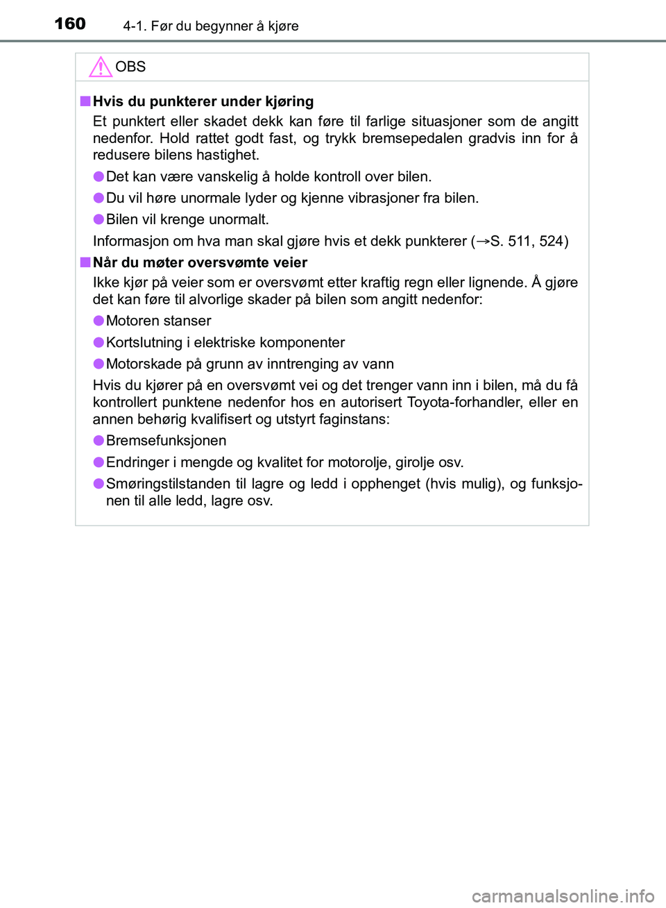 TOYOTA AURIS 2018 Instruksjoner for bruk (in Norwegian) 1604-1. Før du begynner å kjøre
UK AURIS_HB_EE (OM12F19NO)
OBS
nHvis du punkterer under kjøring
Et punktert eller skadet dekk kan føre til farlige situasjoner som de angitt
nedenfor. Hold rattet TOYOTA AURIS 2018 Instruksjoner for bruk (in Norwegian) 1604-1. Før du begynner å kjøre
UK AURIS_HB_EE (OM12F19NO)
OBS
nHvis du punkterer under kjøring
Et punktert eller skadet dekk kan føre til farlige situasjoner som de angitt
nedenfor. Hold rattet