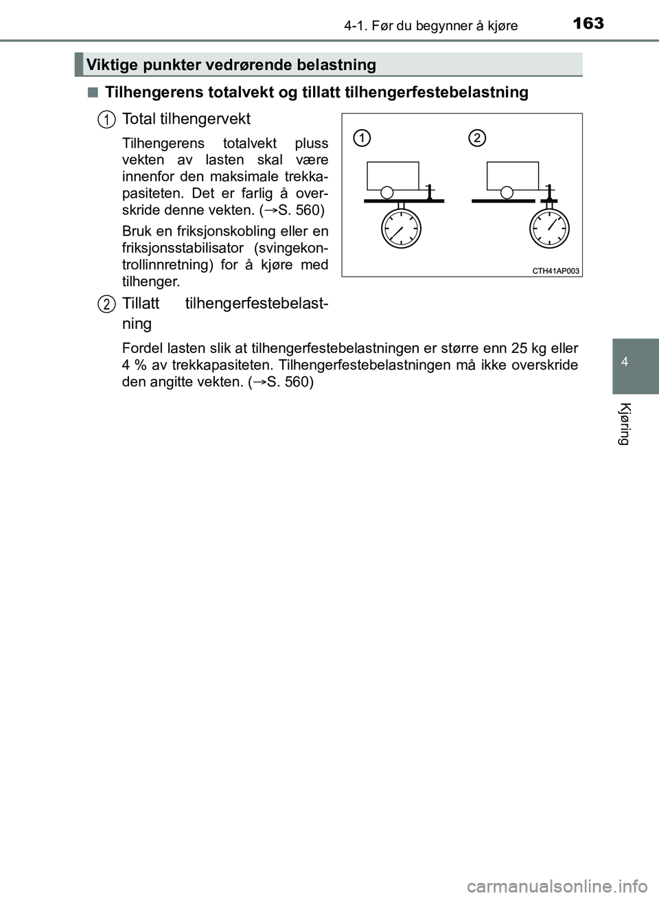 TOYOTA AURIS 2018 Instruksjoner for bruk (in Norwegian) 1634-1. Før du begynner å kjøre
UK AURIS_HB_EE (OM12F19NO)
4
Kjøring
nTilhengerens totalvekt og tillatt tilhengerfestebelastning
Total tilhengervekt
Tilhengerens totalvekt pluss
vekten av lasten TOYOTA AURIS 2018 Instruksjoner for bruk (in Norwegian) 1634-1. Før du begynner å kjøre
UK AURIS_HB_EE (OM12F19NO)
4
Kjøring
nTilhengerens totalvekt og tillatt tilhengerfestebelastning
Total tilhengervekt
Tilhengerens totalvekt pluss
vekten av lasten