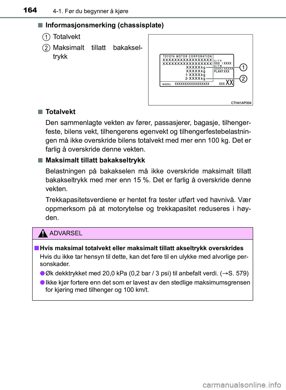 TOYOTA AURIS 2018 Instruksjoner for bruk (in Norwegian) 1644-1. Før du begynner å kjøre
UK AURIS_HB_EE (OM12F19NO)n
Informasjonsmerking (chassisplate)
To t a l v e k t
Maksimalt tillatt bakaksel-
trykk
nTotalvekt
Den sammenlagte vekten av fører, pass TOYOTA AURIS 2018 Instruksjoner for bruk (in Norwegian) 1644-1. Før du begynner å kjøre
UK AURIS_HB_EE (OM12F19NO)n
Informasjonsmerking (chassisplate)
To t a l v e k t
Maksimalt tillatt bakaksel-
trykk
nTotalvekt
Den sammenlagte vekten av fører, pass