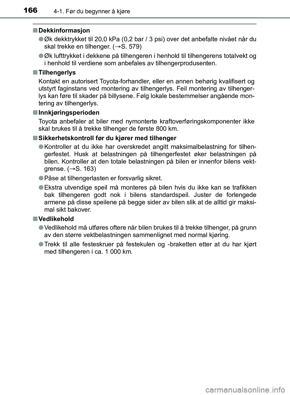TOYOTA AURIS 2018 Instruksjoner for bruk (in Norwegian) 1664-1. Før du begynner å kjøre
UK AURIS_HB_EE (OM12F19NO)
nDekkinformasjon
lØk dekktrykket til 20,0 kPa (0,2 bar / 3 psi) over det anbefalte nivået når du
skal trekke en tilhenger. ( S. 579 TOYOTA AURIS 2018 Instruksjoner for bruk (in Norwegian) 1664-1. Før du begynner å kjøre
UK AURIS_HB_EE (OM12F19NO)
nDekkinformasjon
lØk dekktrykket til 20,0 kPa (0,2 bar / 3 psi) over det anbefalte nivået når du
skal trekke en tilhenger. ( S. 579