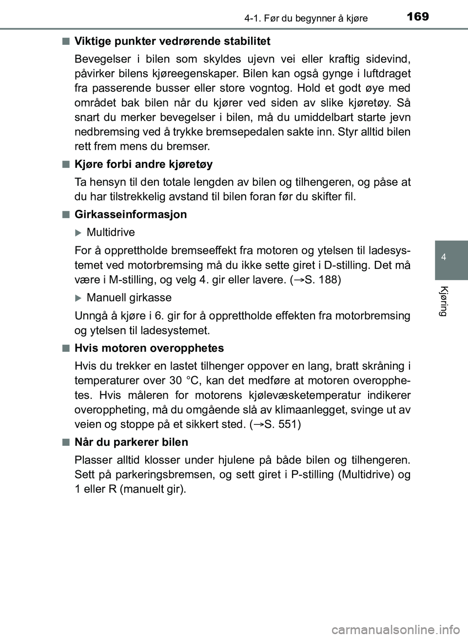 TOYOTA AURIS 2018 Instruksjoner for bruk (in Norwegian) 1694-1. Før du begynner å kjøre
UK AURIS_HB_EE (OM12F19NO)
4
Kjøring
nViktige punkter vedrørende stabilitet
Bevegelser i bilen som skyldes ujevn vei eller kraftig sidevind,
påvirker bilens kjø TOYOTA AURIS 2018 Instruksjoner for bruk (in Norwegian) 1694-1. Før du begynner å kjøre
UK AURIS_HB_EE (OM12F19NO)
4
Kjøring
nViktige punkter vedrørende stabilitet
Bevegelser i bilen som skyldes ujevn vei eller kraftig sidevind,
påvirker bilens kjø