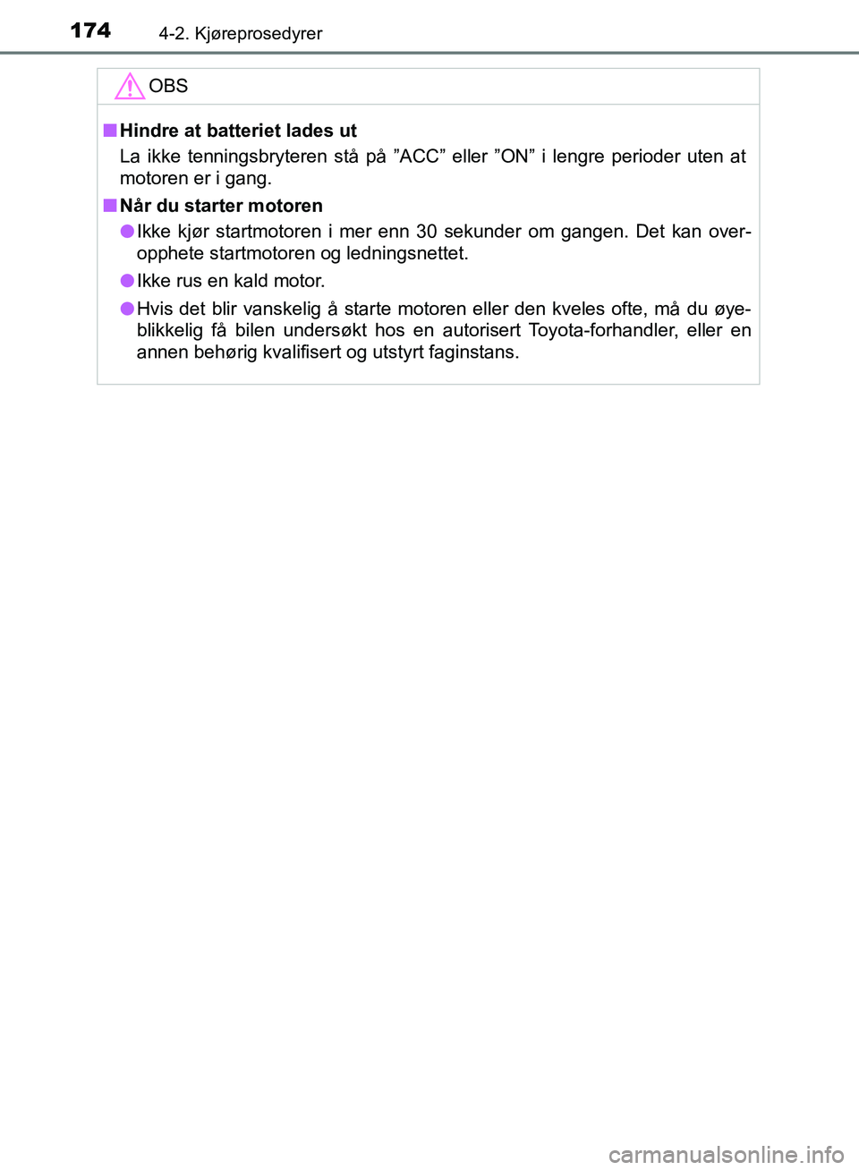 TOYOTA AURIS 2018 Instruksjoner for bruk (in Norwegian) 1744-2. Kjøreprosedyrer
UK AURIS_HB_EE (OM12F19NO)
OBS
nHindre at batteriet lades ut
La ikke tenningsbryteren stå på ”ACC” eller ”ON” i lengre perioder uten at
motoren er i gang.
n Når du TOYOTA AURIS 2018 Instruksjoner for bruk (in Norwegian) 1744-2. Kjøreprosedyrer
UK AURIS_HB_EE (OM12F19NO)
OBS
nHindre at batteriet lades ut
La ikke tenningsbryteren stå på ”ACC” eller ”ON” i lengre perioder uten at
motoren er i gang.
n Når du