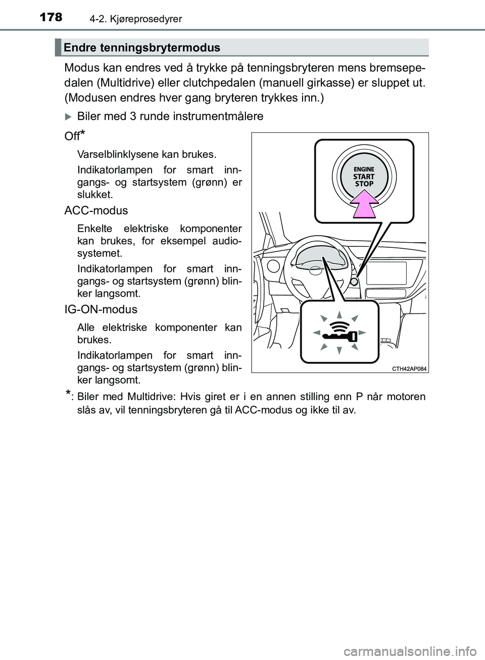 TOYOTA AURIS 2018 Instruksjoner for bruk (in Norwegian) 1784-2. Kjøreprosedyrer
UK AURIS_HB_EE (OM12F19NO)
Modus kan endres ved å trykke på tenningsbryteren mens bremsepe-
dalen (Multidrive) eller clutchpedalen (manuell girkasse) er sluppet ut.
(Modus TOYOTA AURIS 2018 Instruksjoner for bruk (in Norwegian) 1784-2. Kjøreprosedyrer
UK AURIS_HB_EE (OM12F19NO)
Modus kan endres ved å trykke på tenningsbryteren mens bremsepe-
dalen (Multidrive) eller clutchpedalen (manuell girkasse) er sluppet ut.
(Modus