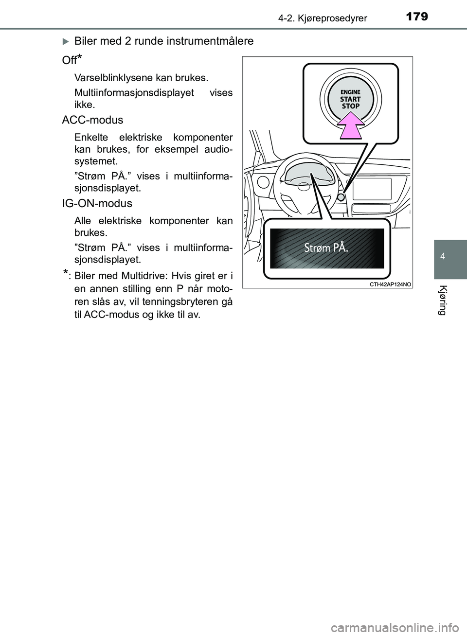 TOYOTA AURIS 2018 Instruksjoner for bruk (in Norwegian) 1794-2. Kjøreprosedyrer
UK AURIS_HB_EE (OM12F19NO)
4
Kjøring
Biler med 2 runde instrumentmålere
Off
*
Varselblinklysene kan brukes.
Multiinformasjonsdisplayet vises
ikke.
ACC-modus
Enkelte elek TOYOTA AURIS 2018 Instruksjoner for bruk (in Norwegian) 1794-2. Kjøreprosedyrer
UK AURIS_HB_EE (OM12F19NO)
4
Kjøring
Biler med 2 runde instrumentmålere
Off
*
Varselblinklysene kan brukes.
Multiinformasjonsdisplayet vises
ikke.
ACC-modus
Enkelte elek