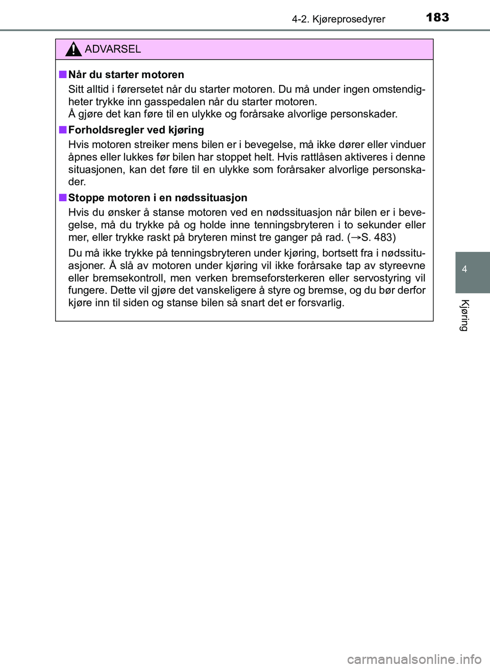 TOYOTA AURIS 2018 Instruksjoner for bruk (in Norwegian) 1834-2. Kjøreprosedyrer
UK AURIS_HB_EE (OM12F19NO)
4
Kjøring
ADVARSEL
nNår du starter motoren
Sitt alltid i førersetet når du starter motoren. Du må under ingen omstendig-
heter trykke inn gass TOYOTA AURIS 2018 Instruksjoner for bruk (in Norwegian) 1834-2. Kjøreprosedyrer
UK AURIS_HB_EE (OM12F19NO)
4
Kjøring
ADVARSEL
nNår du starter motoren
Sitt alltid i førersetet når du starter motoren. Du må under ingen omstendig-
heter trykke inn gass