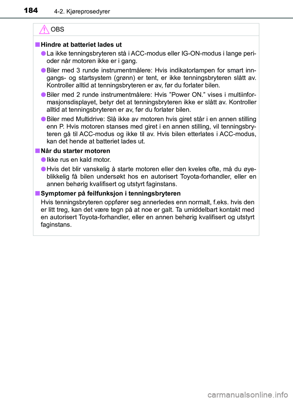 TOYOTA AURIS 2018 Instruksjoner for bruk (in Norwegian) 1844-2. Kjøreprosedyrer
UK AURIS_HB_EE (OM12F19NO)
OBS
nHindre at batteriet lades ut
l La ikke tenningsbryteren stå i ACC-modus eller IG-ON-modus i lange peri-
oder når motoren ikke er i gang.
l B TOYOTA AURIS 2018 Instruksjoner for bruk (in Norwegian) 1844-2. Kjøreprosedyrer
UK AURIS_HB_EE (OM12F19NO)
OBS
nHindre at batteriet lades ut
l La ikke tenningsbryteren stå i ACC-modus eller IG-ON-modus i lange peri-
oder når motoren ikke er i gang.
l B
