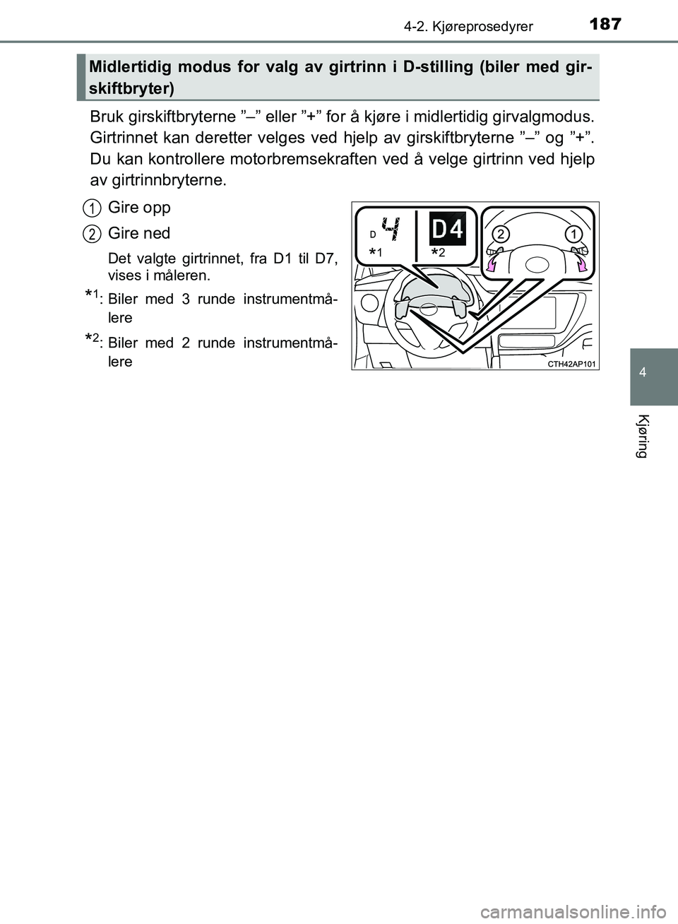 TOYOTA AURIS 2018 Instruksjoner for bruk (in Norwegian) 1874-2. Kjøreprosedyrer
UK AURIS_HB_EE (OM12F19NO)
4
Kjøring
Bruk girskiftbryterne ”–” eller ”+” for å kjøre i midlertidig girvalgmodus.
Girtrinnet kan deretter velges ved hjelp av gir TOYOTA AURIS 2018 Instruksjoner for bruk (in Norwegian) 1874-2. Kjøreprosedyrer
UK AURIS_HB_EE (OM12F19NO)
4
Kjøring
Bruk girskiftbryterne ”–” eller ”+” for å kjøre i midlertidig girvalgmodus.
Girtrinnet kan deretter velges ved hjelp av gir