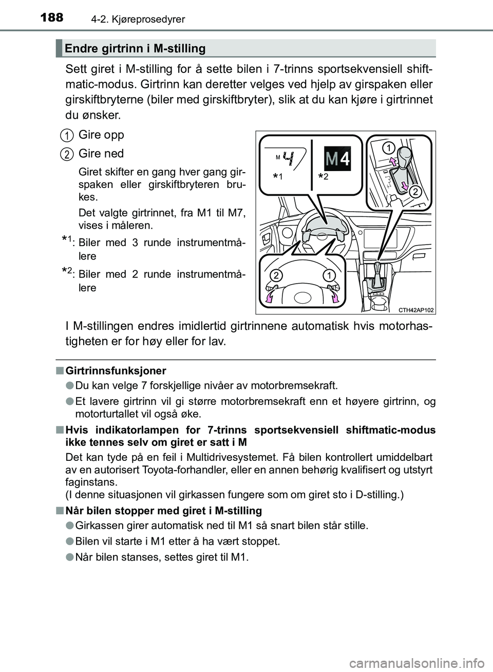 TOYOTA AURIS 2018 Instruksjoner for bruk (in Norwegian) 1884-2. Kjøreprosedyrer
UK AURIS_HB_EE (OM12F19NO)
Sett giret i M-stilling for å sette bilen i 7-trinns sportsekvensiell shift-
matic-modus. Girtrinn kan deretter ve lges ved hjelp av girspaken ell TOYOTA AURIS 2018 Instruksjoner for bruk (in Norwegian) 1884-2. Kjøreprosedyrer
UK AURIS_HB_EE (OM12F19NO)
Sett giret i M-stilling for å sette bilen i 7-trinns sportsekvensiell shift-
matic-modus. Girtrinn kan deretter ve lges ved hjelp av girspaken ell