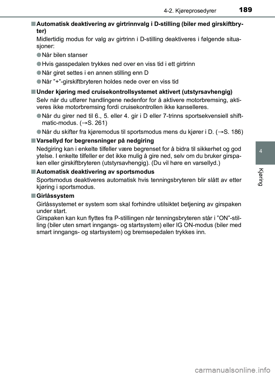 TOYOTA AURIS 2018 Instruksjoner for bruk (in Norwegian) 1894-2. Kjøreprosedyrer
UK AURIS_HB_EE (OM12F19NO)
4
Kjøring
nAutomatisk deaktivering av girtrinnvalg i D-stilling (biler med girskiftbry-
ter)
Midlertidig modus for valg av girtrinn i D-stilling TOYOTA AURIS 2018 Instruksjoner for bruk (in Norwegian) 1894-2. Kjøreprosedyrer
UK AURIS_HB_EE (OM12F19NO)
4
Kjøring
nAutomatisk deaktivering av girtrinnvalg i D-stilling (biler med girskiftbry-
ter)
Midlertidig modus for valg av girtrinn i D-stilling