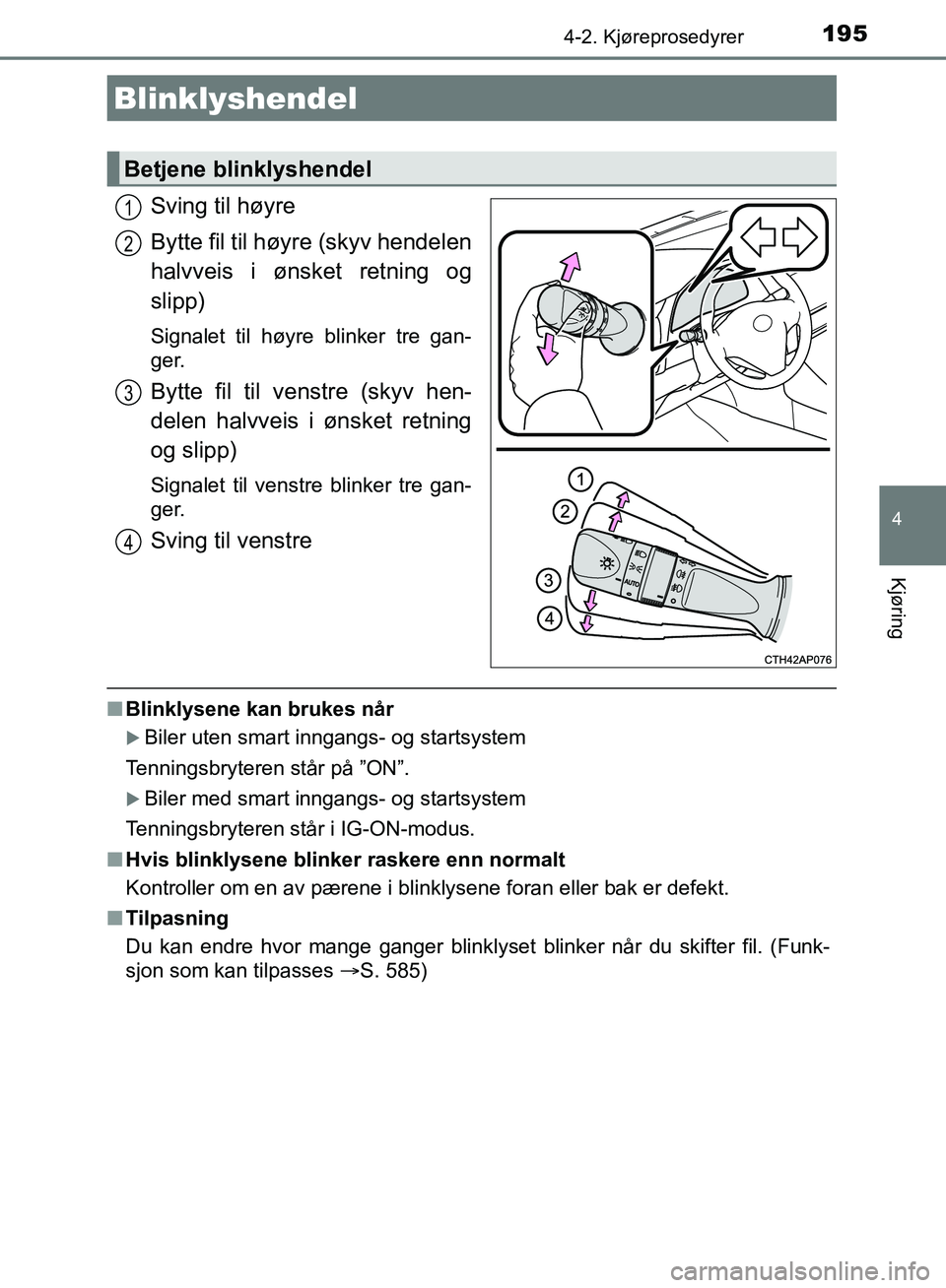 TOYOTA AURIS 2018 Instruksjoner for bruk (in Norwegian) 1954-2. Kjøreprosedyrer
UK AURIS_HB_EE (OM12F19NO)
4
Kjøring
Sving til høyre
Bytte fil til høyre (skyv hendelen
halvveis i ønsket retning og
slipp)
Signalet til høyre blinker tre gan-
ger.
Bytt TOYOTA AURIS 2018 Instruksjoner for bruk (in Norwegian) 1954-2. Kjøreprosedyrer
UK AURIS_HB_EE (OM12F19NO)
4
Kjøring
Sving til høyre
Bytte fil til høyre (skyv hendelen
halvveis i ønsket retning og
slipp)
Signalet til høyre blinker tre gan-
ger.
Bytt