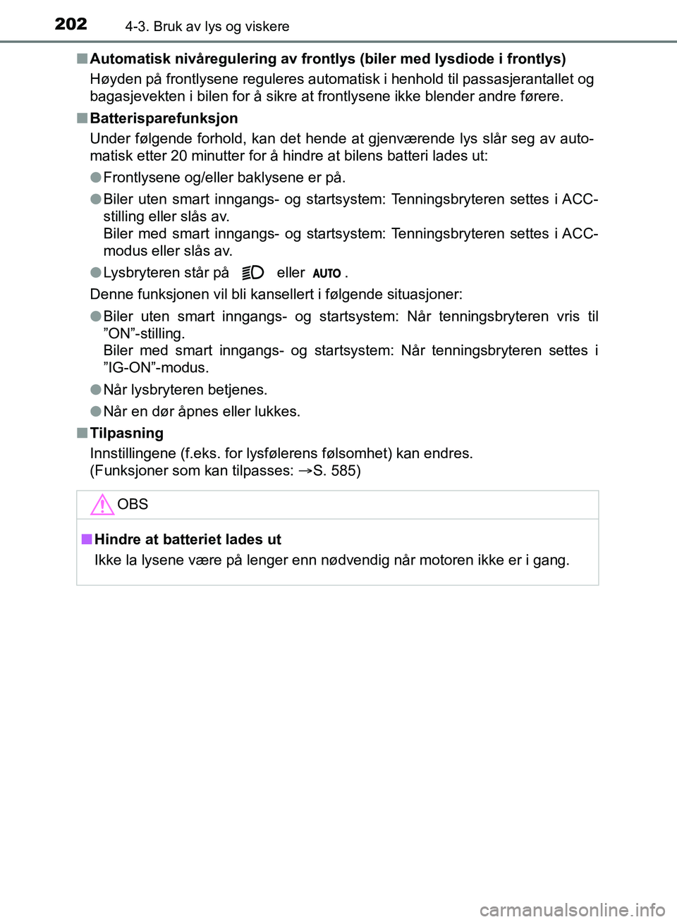TOYOTA AURIS 2018 Instruksjoner for bruk (in Norwegian) 2024-3. Bruk av lys og viskere
UK AURIS_HB_EE (OM12F19NO)n
Automatisk nivåregulering av frontl ys (biler med lysdiode i frontlys)
Høyden på frontlysene reguleres automatisk i henhold til passasjer TOYOTA AURIS 2018 Instruksjoner for bruk (in Norwegian) 2024-3. Bruk av lys og viskere
UK AURIS_HB_EE (OM12F19NO)n
Automatisk nivåregulering av frontl ys (biler med lysdiode i frontlys)
Høyden på frontlysene reguleres automatisk i henhold til passasjer