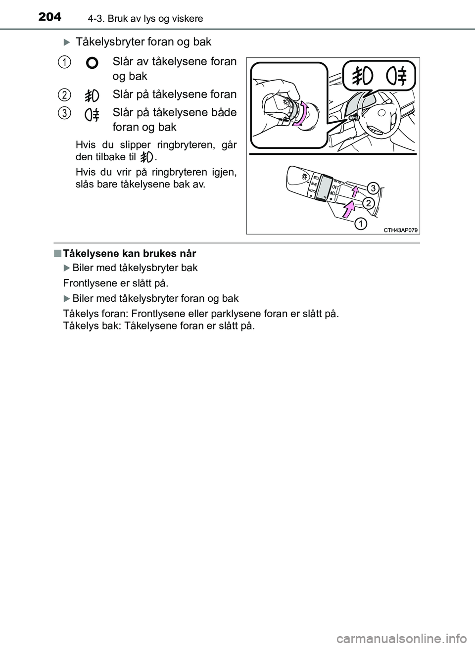 TOYOTA AURIS 2018 Instruksjoner for bruk (in Norwegian) 2044-3. Bruk av lys og viskere
UK AURIS_HB_EE (OM12F19NO)
Tåkelysbryter foran og bakSlår av tåkelysene foran
og bak
Slår på tåkelysene foran
Slår på tåkelysene både
foran og bak
Hvis du TOYOTA AURIS 2018 Instruksjoner for bruk (in Norwegian) 2044-3. Bruk av lys og viskere
UK AURIS_HB_EE (OM12F19NO)
Tåkelysbryter foran og bakSlår av tåkelysene foran
og bak
Slår på tåkelysene foran
Slår på tåkelysene både
foran og bak
Hvis du