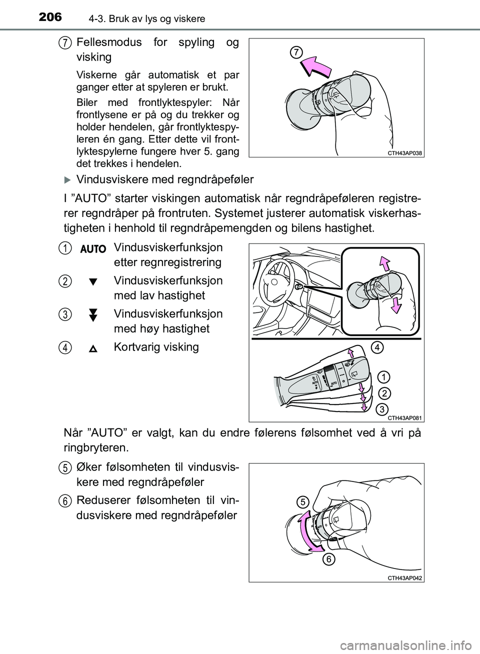 TOYOTA AURIS 2018 Instruksjoner for bruk (in Norwegian) 2064-3. Bruk av lys og viskere
UK AURIS_HB_EE (OM12F19NO)
Fellesmodus for spyling og
visking
Viskerne går automatisk et par
ganger etter at spyleren er brukt.
Biler med frontlyktespyler: Når
frontl TOYOTA AURIS 2018 Instruksjoner for bruk (in Norwegian) 2064-3. Bruk av lys og viskere
UK AURIS_HB_EE (OM12F19NO)
Fellesmodus for spyling og
visking
Viskerne går automatisk et par
ganger etter at spyleren er brukt.
Biler med frontlyktespyler: Når
frontl