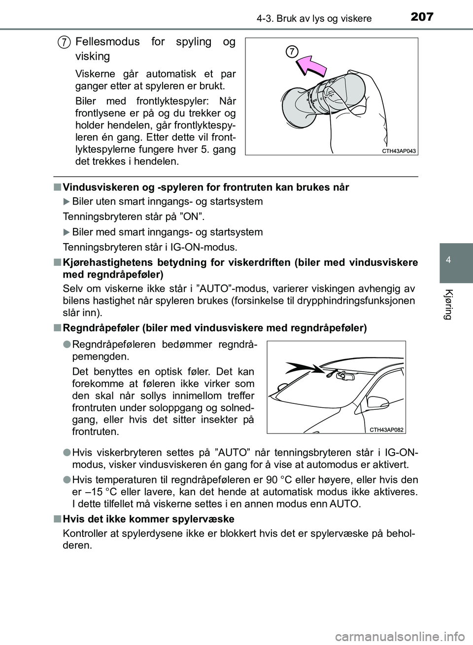 TOYOTA AURIS 2018 Instruksjoner for bruk (in Norwegian) 2074-3. Bruk av lys og viskere
UK AURIS_HB_EE (OM12F19NO)
4
Kjøring
Fellesmodus for spyling og
visking
Viskerne går automatisk et par
ganger etter at spyleren er brukt.
Biler med frontlyktespyler: TOYOTA AURIS 2018 Instruksjoner for bruk (in Norwegian) 2074-3. Bruk av lys og viskere
UK AURIS_HB_EE (OM12F19NO)
4
Kjøring
Fellesmodus for spyling og
visking
Viskerne går automatisk et par
ganger etter at spyleren er brukt.
Biler med frontlyktespyler: