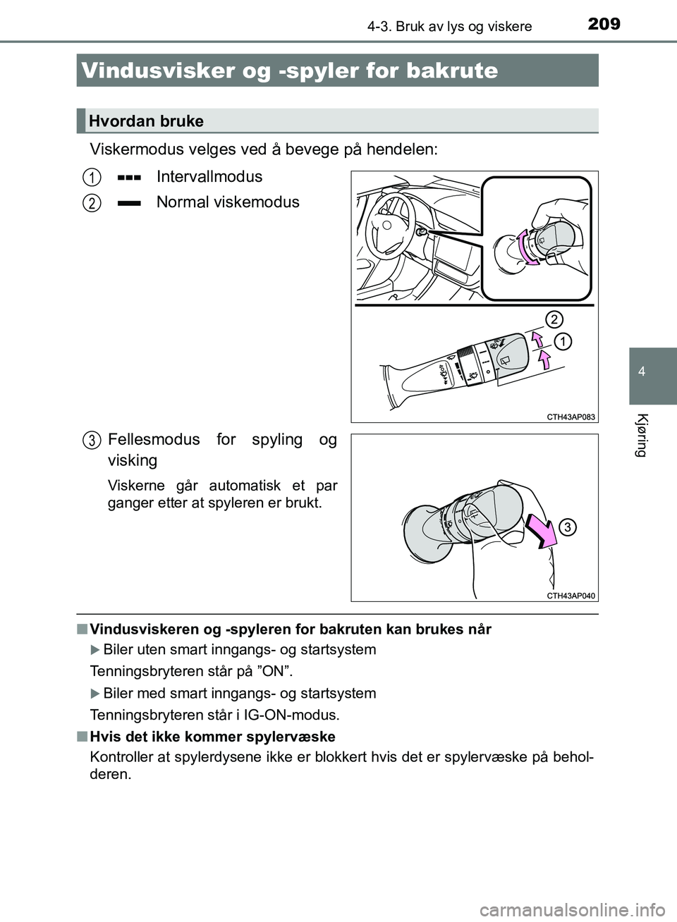 TOYOTA AURIS 2018 Instruksjoner for bruk (in Norwegian) 2094-3. Bruk av lys og viskere
UK AURIS_HB_EE (OM12F19NO)
4
Kjøring
Viskermodus velges ved å bevege på hendelen:
Intervallmodus
Normal viskemodus
Fellesmodus for spyling og
visking
Viskerne går a TOYOTA AURIS 2018 Instruksjoner for bruk (in Norwegian) 2094-3. Bruk av lys og viskere
UK AURIS_HB_EE (OM12F19NO)
4
Kjøring
Viskermodus velges ved å bevege på hendelen:
Intervallmodus
Normal viskemodus
Fellesmodus for spyling og
visking
Viskerne går a